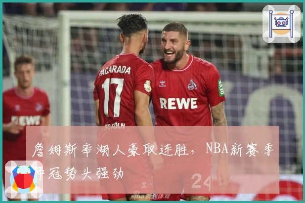 詹姆斯率湖人豪取连胜，NBA新赛季冲冠势头强劲