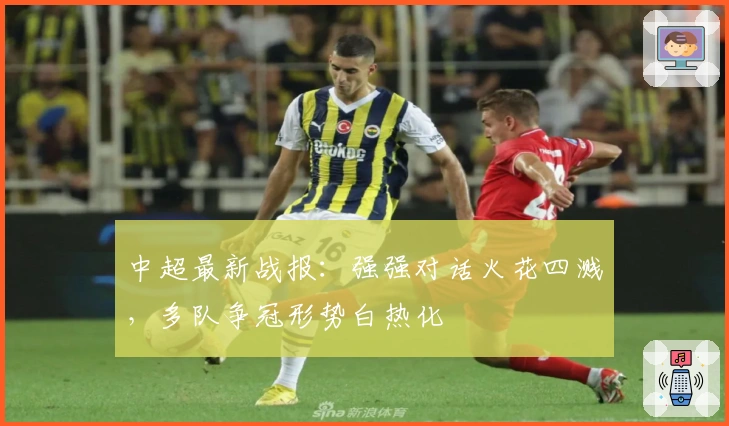 中超最新战报：强强对话火花四溅，多队争冠形势白热化