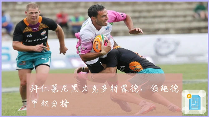 拜仁慕尼黑力克多特蒙德，领跑德甲积分榜