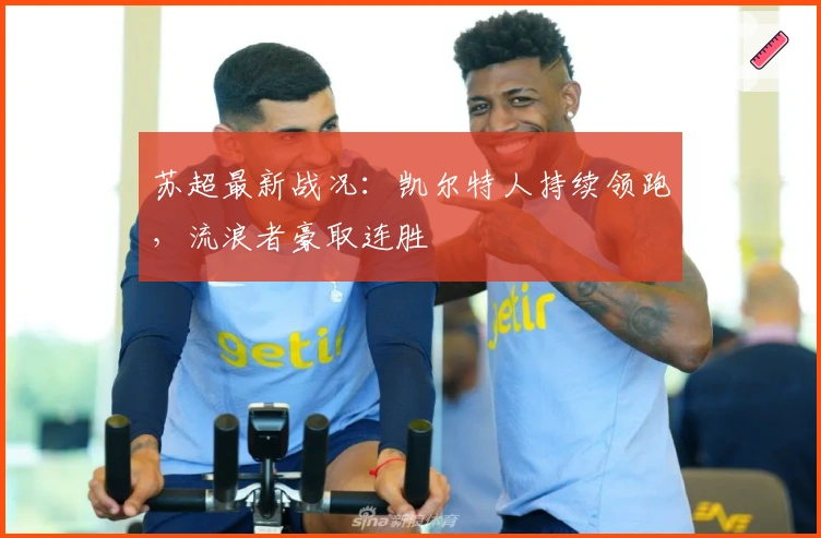 苏超最新战况：凯尔特人持续领跑，流浪者豪取连胜